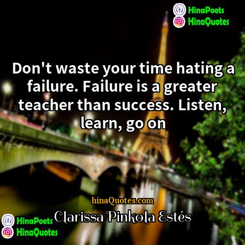 Clarissa Pinkola Estés Quotes | Don't waste your time hating a failure.